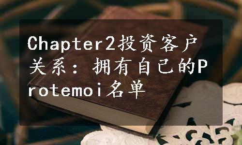 Chapter2投资客户关系：拥有自己的Protemoi名单