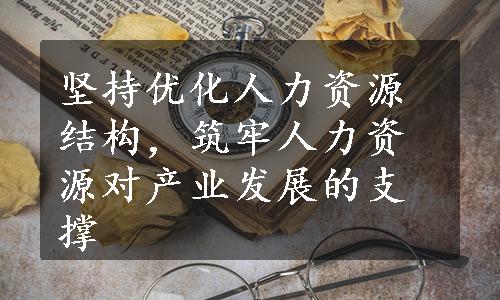 坚持优化人力资源结构，筑牢人力资源对产业发展的支撑