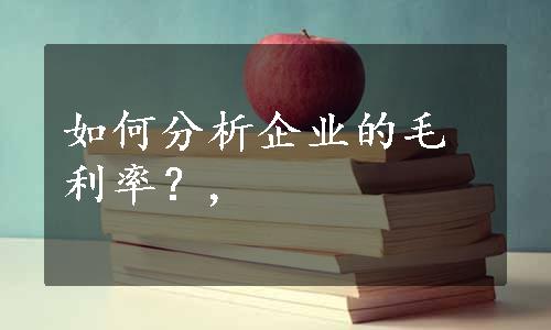 如何分析企业的毛利率？,