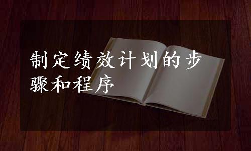 制定绩效计划的步骤和程序