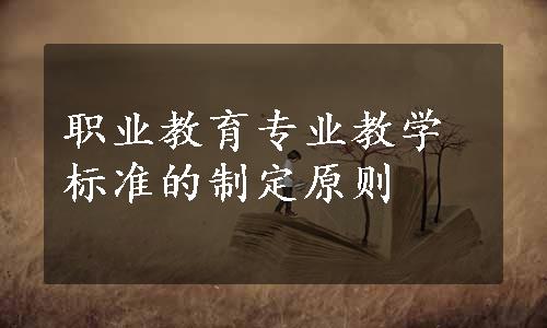 职业教育专业教学标准的制定原则