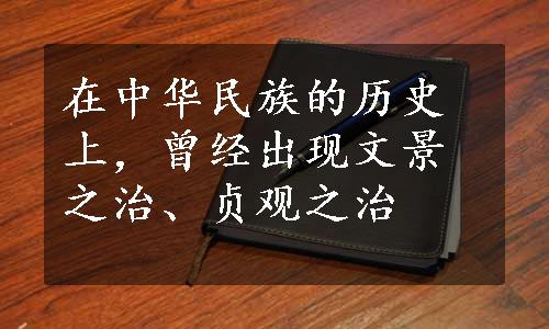 在中华民族的历史上，曾经出现文景之治、贞观之治