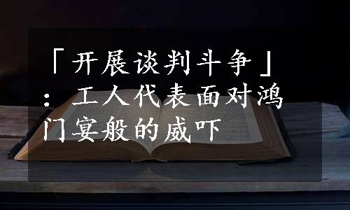 「开展谈判斗争」：工人代表面对鸿门宴般的威吓