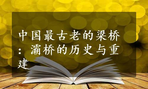 中国最古老的梁桥：灞桥的历史与重建