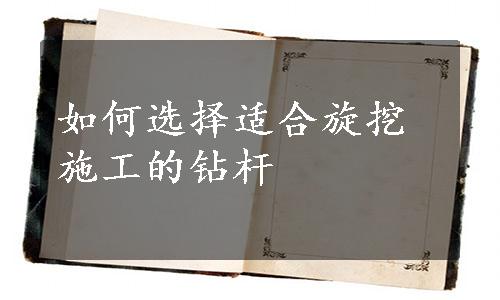 如何选择适合旋挖施工的钻杆