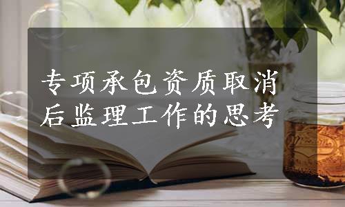 专项承包资质取消后监理工作的思考