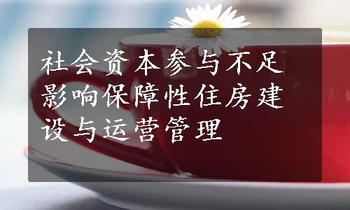 社会资本参与不足影响保障性住房建设与运营管理