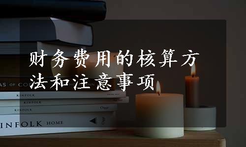 财务费用的核算方法和注意事项