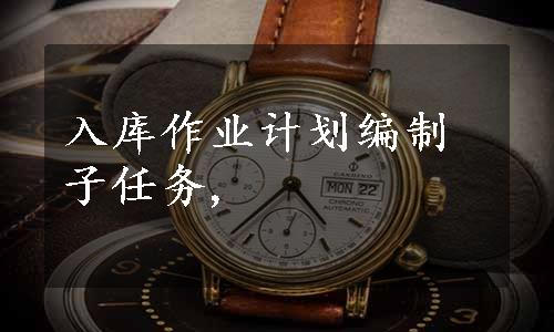 入库作业计划编制子任务,