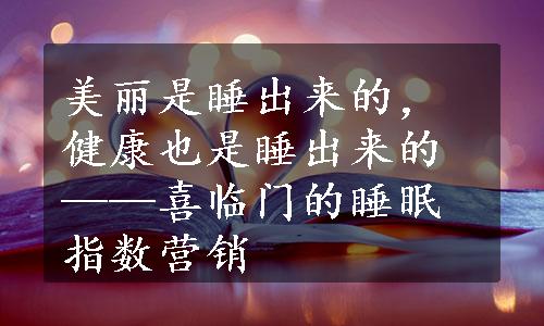美丽是睡出来的，健康也是睡出来的——喜临门的睡眠指数营销