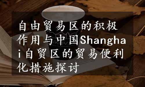 自由贸易区的积极作用与中国Shanghai自贸区的贸易便利化措施探讨