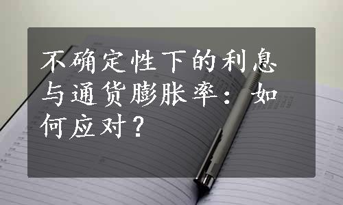 不确定性下的利息与通货膨胀率：如何应对？