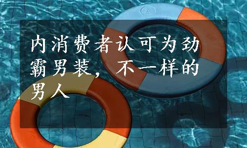 内消费者认可为劲霸男装，不一样的男人