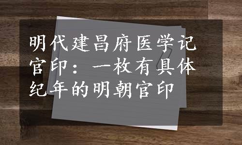 明代建昌府医学记官印：一枚有具体纪年的明朝官印