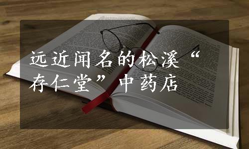 远近闻名的松溪“存仁堂”中药店