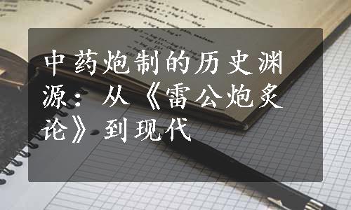 中药炮制的历史渊源：从《雷公炮炙论》到现代