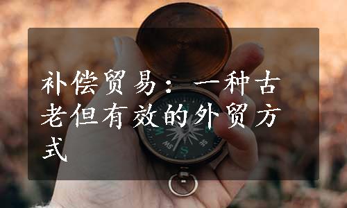补偿贸易：一种古老但有效的外贸方式