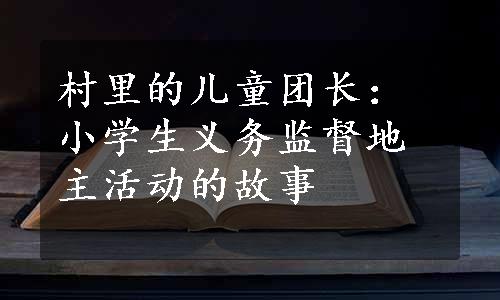 村里的儿童团长：小学生义务监督地主活动的故事