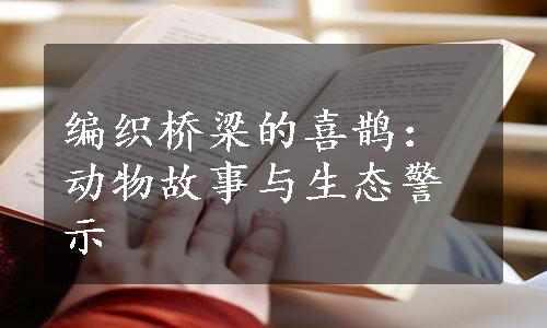 编织桥梁的喜鹊：动物故事与生态警示