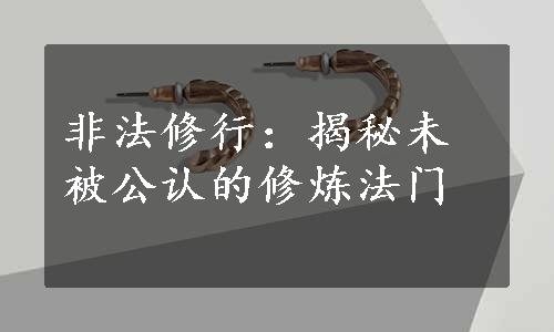 非法修行：揭秘未被公认的修炼法门