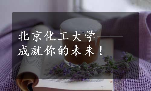 北京化工大学——成就你的未来！