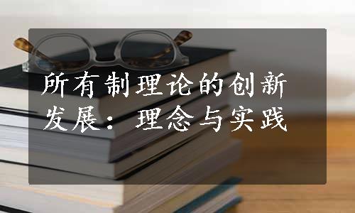 所有制理论的创新发展：理念与实践