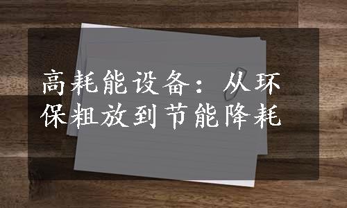 高耗能设备：从环保粗放到节能降耗