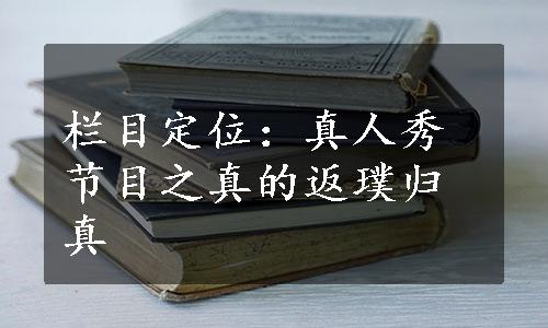栏目定位：真人秀节目之真的返璞归真