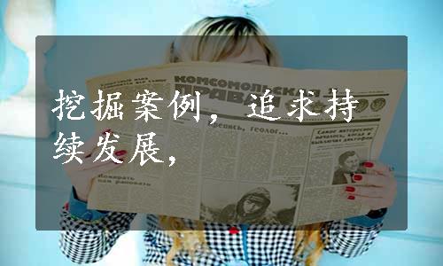 挖掘案例，追求持续发展,