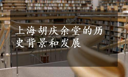 上海胡庆余堂的历史背景和发展