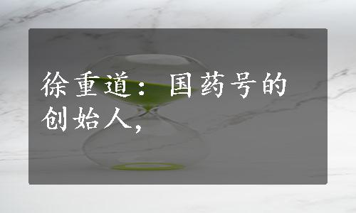 徐重道：国药号的创始人,