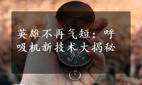 英雄不再气短：呼吸机新技术大揭秘