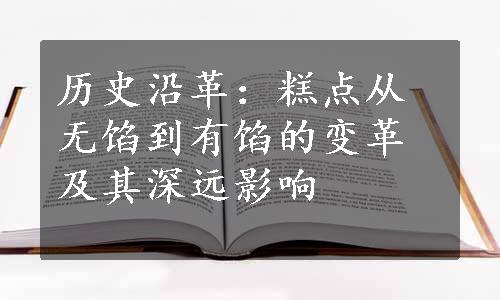 历史沿革：糕点从无馅到有馅的变革及其深远影响