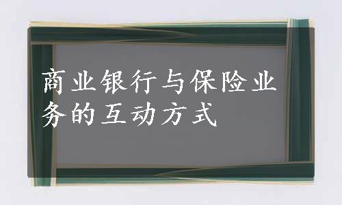 商业银行与保险业务的互动方式