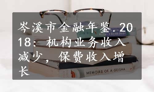 岑溪市金融年鉴.2018: 机构业务收入减少，保费收入增长