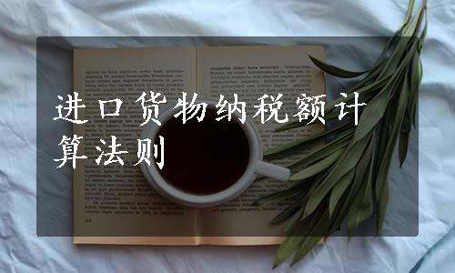 进口货物纳税额计算法则