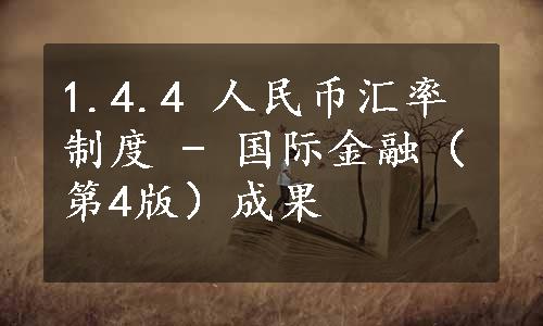 1.4.4 人民币汇率制度 - 国际金融（第4版）成果
