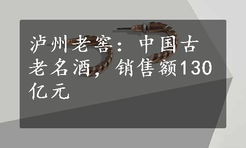 泸州老窖：中国古老名酒，销售额130亿元