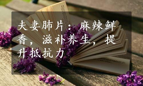 夫妻肺片：麻辣鲜香，滋补养生，提升抵抗力