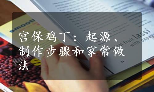 宫保鸡丁：起源、制作步骤和家常做法