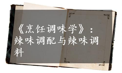 《烹饪调味学》：辣味调配与辣味调料