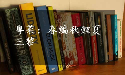 粤菜：春鳊秋鲤夏三黎