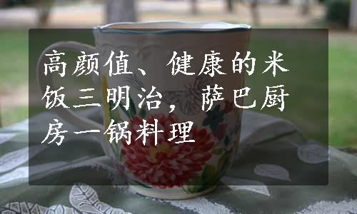 高颜值、健康的米饭三明治，萨巴厨房一锅料理
