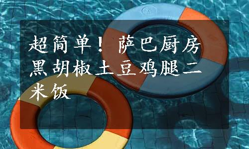 超简单！萨巴厨房黑胡椒土豆鸡腿二米饭
