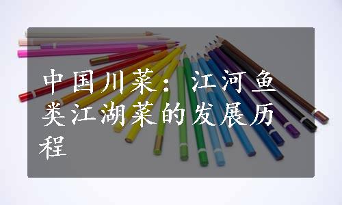 中国川菜：江河鱼类江湖菜的发展历程