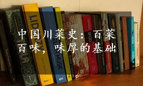 中国川菜史：百菜百味，味厚的基础