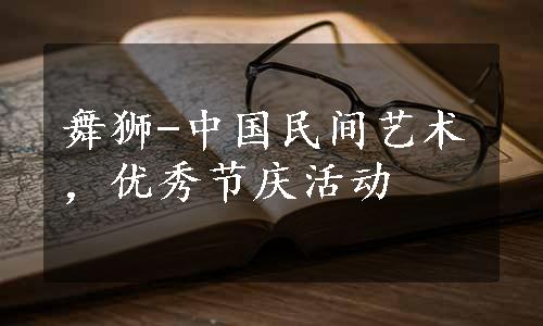 舞狮-中国民间艺术，优秀节庆活动