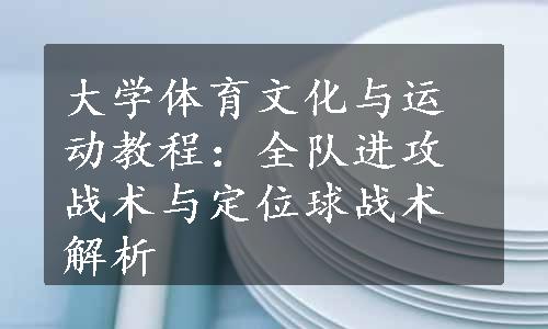 大学体育文化与运动教程：全队进攻战术与定位球战术解析