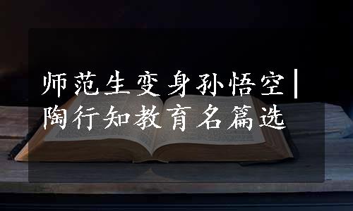 师范生变身孙悟空|陶行知教育名篇选