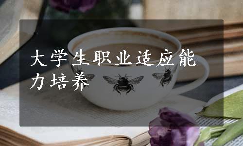 大学生职业适应能力培养